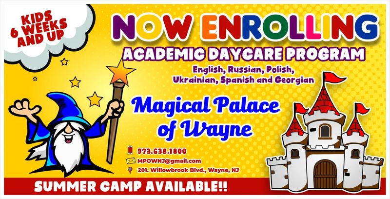 Now Enrolling: Academic Daycare Program at Magical Palace of Wayne for kids 6 weeks and up, with multilingual teachers. 973-638-1800, MPOWNJ@gmail.com, 201 Willowbrook Blvd., Wayne, NJ. Summer camp available!